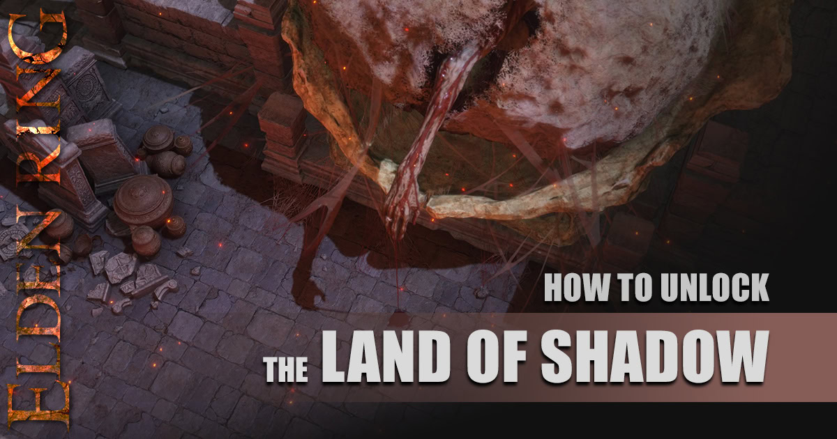 How to Quickly Unlock Shadow of the Erdtree and Access the Land of Shadow ASAP